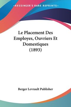 portada Le Placement Des Employes, Ouvriers Et Domestiques (1893) (en Francés)