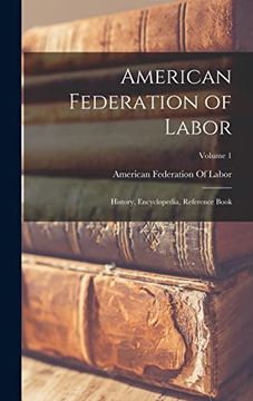 portada American Federation of Labor: History, Encyclopedia, Reference Book; Volume 1