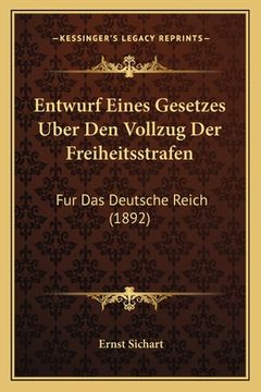 portada Entwurf Eines Gesetzes Uber Den Vollzug Der Freiheitsstrafen: Fur Das Deutsche Reich (1892) (en Alemán)
