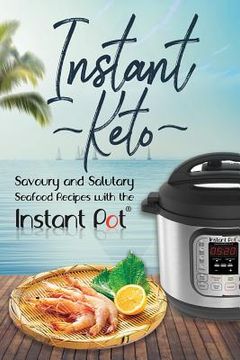 portada Instant Keto: Savoury & Salutary Seafood Recipes with the Instant Pot (en Inglés)