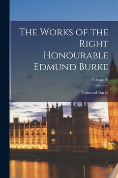 portada The Works of the Right Honourable Edmund Burke; Volume 06 (en Inglés)