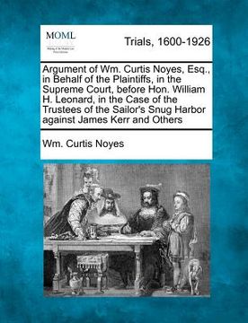 portada argument of wm. curtis noyes, esq., in behalf of the plaintiffs, in the supreme court, before hon. william h. leonard, in the case of the trustees of (in English)