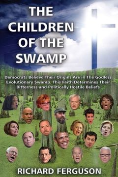 portada The Children of the Swamp: Democrats Believe Their Origins Are in the Godless Evolutionary Swamp. This Faith Determines Their Bitterness and Poli (en Inglés)