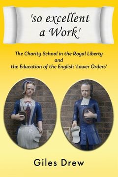 portada 'so excellent a Work': The Charity School in the Royal Liberty and the Education of the English 'Lower Orders'