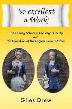 portada 'so excellent a Work': The Charity School in the Royal Liberty and the Education of the English 'Lower Orders' (en Inglés)