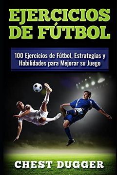 portada Ejercicios de Fútbol: 100 Ejercicios de Fútbol, Estrategias y Habilidades Para Mejorar su Juego