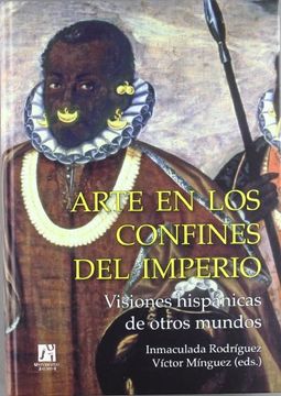 portada Arte en los Confines del Imperio: Visiones Hispánicas de Otros Mundos