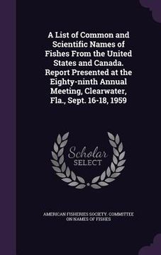 portada A List of Common and Scientific Names of Fishes From the United States and Canada. Report Presented at the Eighty-ninth Annual Meeting, Clearwater, Fl