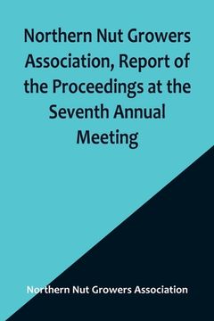 portada Northern Nut Growers Association, Report of the Proceedings at the Seventh Annual Meeting; Washington, D. C. September 8 and 9, 1916. (en Inglés)