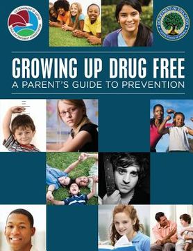 portada Growing Up Drug Free: A Parent's Guide to Prevention (in English)