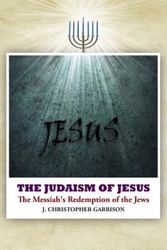 portada The Judaism of Jesus: The Messiah's Redemption of the Jews (en Inglés)