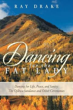portada Dancing for the Fat Lady: Dancing for Life, Peace, and Sanity: The Ojibwa Sundance and Other Ceremonies (in English)