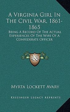 portada a virginia girl in the civil war, 1861-1865: being a record of the actual experiences of the wife of a confederate officer (en Inglés)