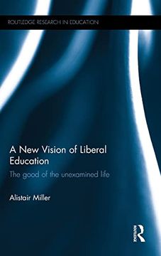 portada A new Vision of Liberal Education: The Good of the Unexamined Life (Routledge Research in Education)