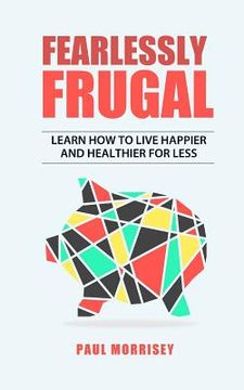 portada Fearlessly Frugal: Learn How to Live Happier and Healthier for Less (in English)