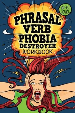 portada Phrasal Verb Phobia Destroyer Workbook: Intermediate - Advanced English (B1-C1) ESL (en Inglés)