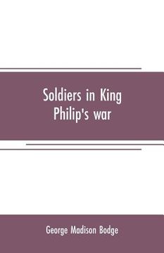 portada Soldiers in King Philip's war: being a critical account of that war, with a concise history of the Indian wars of New England from 1620-1677, officia (en Inglés)