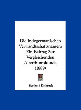 portada Die Indogermanischen Verwandtschaftsnamen: Ein Beitrag Zur Vergleichenden Alterthumskunde (1889) (in German)