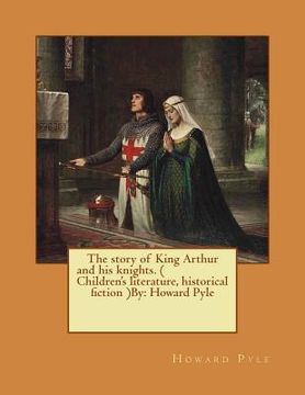 portada The story of King Arthur and his knights. ( Children's literature, historical fiction ) NOVEL By: Howard Pyle (in English)