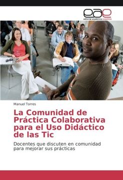 portada La Comunidad de Práctica Colaborativa para el Uso Didáctico de las Tic: Docentes que discuten en comunidad para mejorar sus prácticas
