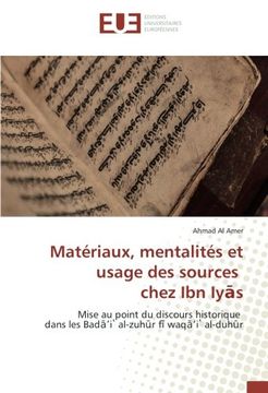 portada Matériaux, mentalités et usage des sources chez Ibn Iyās: Mise au point du discours historique dans les Badāʼiʽ al-zuhūr fī waqāʼiʽ al-duhūr (French Edition)