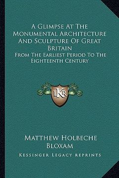 portada a glimpse at the monumental architecture and sculpture of great britain: from the earliest period to the eighteenth century (en Inglés)