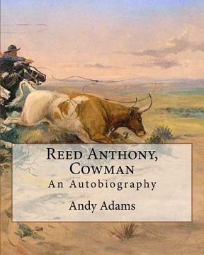 portada Reed Anthony, Cowman By: Andy Adams: An Autobiography - Adams breathes life into the story of a Texas cowboy who becomes a wealthy and influent (en Inglés)