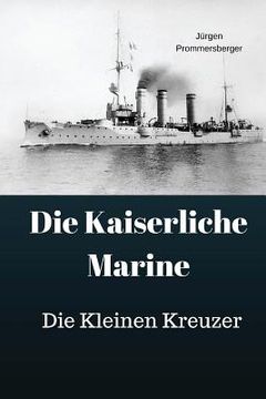 portada Die Kaiserliche Marine: Die Kleinen Kreuzer (en Alemán)