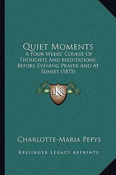 portada quiet moments: a four weeks' course of thoughts and meditations, before evening prayer and at sunset (1875)