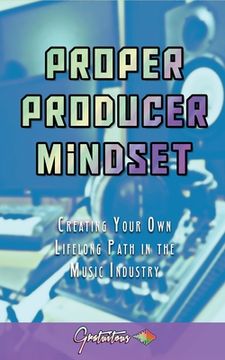 portada Proper Producer Mindset: Creating Your Own Lifelong Path in the Music Industry