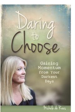 portada Daring to Choose: Gaining Momentum from Your Darkest Days (en Inglés)