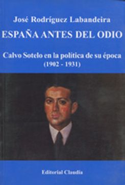 portada Espana Antes del Odio: Calvo Sotelo En La Politica de Su Epoca (1902-1931) (Spanish Edition)