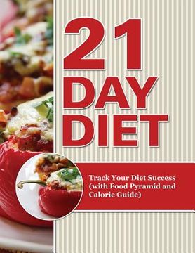 portada 21 Day Diet: Track Your Diet Success (with Food Pyramid and Calorie Guide) (en Inglés)