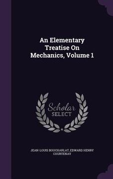 portada An Elementary Treatise On Mechanics, Volume 1 (en Inglés)