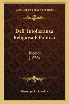 portada Dell' Intolleranza Religiosa E Politica: Ricordi (1870) (en Italiano)