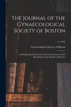 portada The Journal of the Gynaecological Society of Boston: a Monthly Journal Devoted to the Advancement of the Knowledge of the Diseases of Women; 2, (1870)