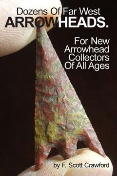 portada Dozens Of Far West ARROWHEADS.: For New Arrowhead Collectors Of All Ages (en Inglés)