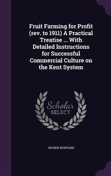 portada Fruit Farming for Profit (rev. to 1911) A Practical Treatise ... With Detailed Instructions for Successful Commercial Culture on the Kent System (in English)