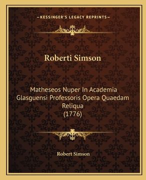 portada Roberti Simson: Matheseos Nuper In Academia Glasguensi Professoris Opera Quaedam Reliqua (1776) (in Latin)