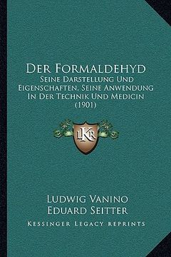 portada Der Formaldehyd: Seine Darstellung Und Eigenschaften, Seine Anwendung In Der Technik Und Medicin (1901) (in German)