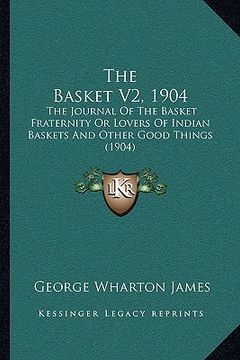 portada the basket v2, 1904 the basket v2, 1904: the journal of the basket fraternity or lovers of indian basthe journal of the basket fraternity or lovers of