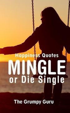 portada Happiness Quotes: Mingle or Die Single: Motivations to Dig Yourself Out of Singlehood (en Inglés)