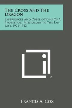 portada The Cross and the Dragon: Experiences and Observations of a Protestant Missionary in the Far East, 1921-1942 (en Inglés)