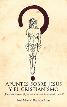 portada Apuntes Sobre Jesus y el Cristianismo: Existio Jesus? Que Sabemos Actualmente de el? (in Spanish)