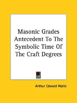 portada masonic grades antecedent to the symbolic time of the craft degrees (in English)