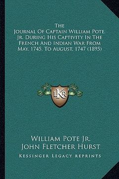 portada the journal of captain william pote, jr. during his captivity in the french and indian war from may, 1745, to august, 1747 (1895) (in English)