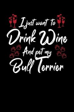 portada I Just Wanna Drink Wine And Pet My Bull Terrier (en Inglés)