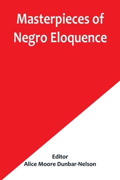 portada Masterpieces of Negro Eloquence; The Best Speeches Delivered by the Negro from the days of Slavery to the Present Time (en Inglés)