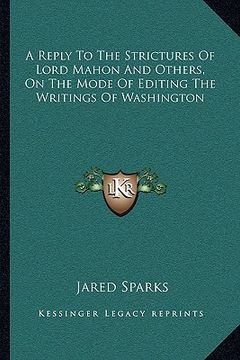 portada a reply to the strictures of lord mahon and others, on the mode of editing the writings of washington (in English)