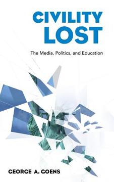 portada Civility Lost: The Media, Politics, and Education (en Inglés)